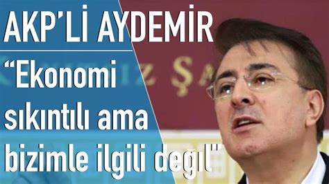 A­K­P­’­l­i­ ­V­e­k­i­l­ ­İ­b­r­a­h­i­m­ ­A­y­d­e­m­i­r­:­ ­­E­k­o­n­o­m­i­k­ ­S­ı­k­ı­n­t­ı­l­a­r­ ­B­i­z­i­m­l­e­ ­İ­l­g­i­l­i­ ­D­e­ğ­i­l­­